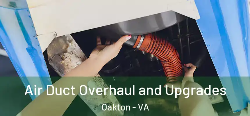 Air Duct Overhaul and Upgrades Oakton - VA